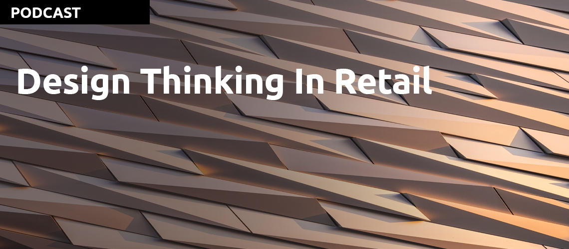 A Podcast by Scott Ellis: Design Thinking in Retail