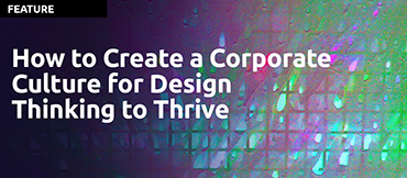 How to Create a Corporate Culture for Design Thinking to Thrive