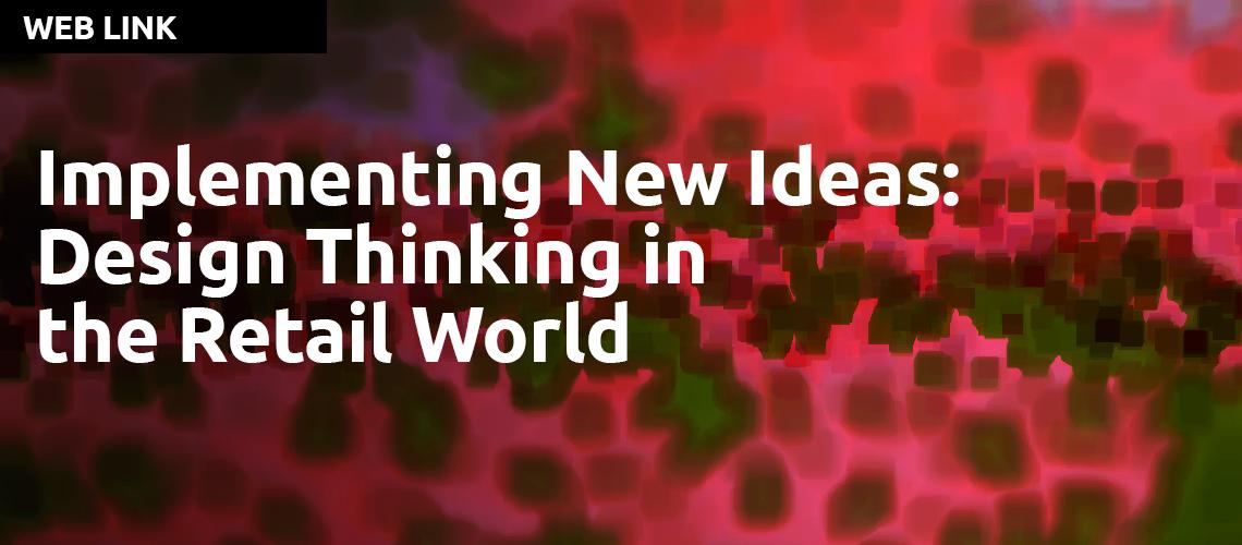 Implementing New Ideas: Design Thinking in the Retail World