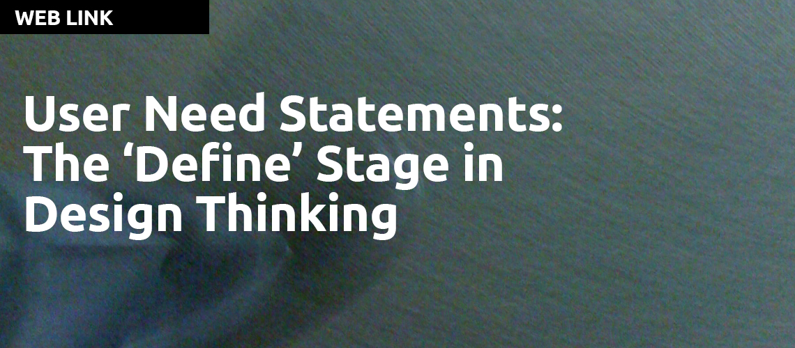 User Need Statements: The ‘Define’ Stage in Design Thinking by Sarah Gibbons, Nielson Norman Group. 