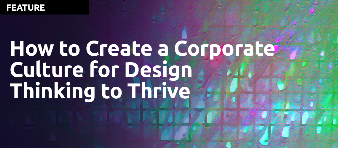 How to Create a Corporate Culture for Design Thinking to Thrive by Clive Roux