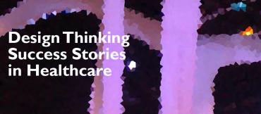 Design Thinking Success Stories in Healthcare