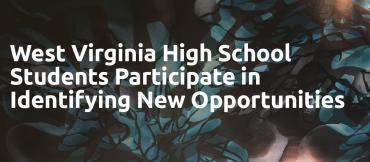 West Virginia High School Students Participate in Identifying New Opportunities