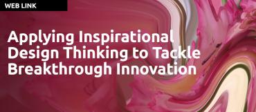 Applying Inspirational Design Thinking to Tackle Breakthrough Innovation by Soren Peterson