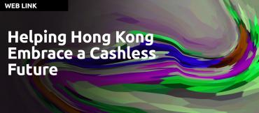 Helping Hong Kong Embrace a Cashless Future​​​​​​​