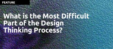 What is the Most Difficult Part of the Design Thinking Process?