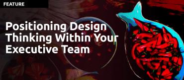 Positioning Design Thinking Within Your Executive Team by Clive Roux