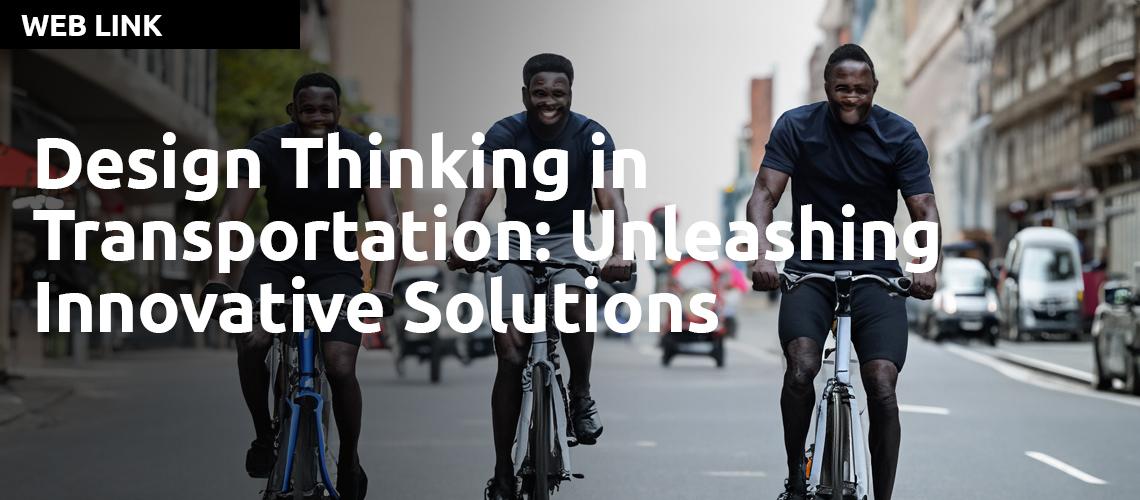 Design Thinking in Transportation: Unleashing Innovative Solutions